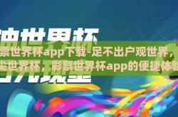 彩票世界杯app下载-足不出户观世界，指尖世界杯，彩票世界杯app的便捷体验