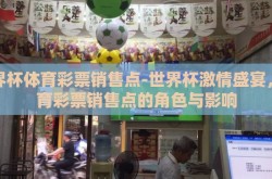 世界杯体育彩票销售点-世界杯激情盛宴，体育彩票销售点的角色与影响