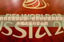 世界杯在哪买彩票=-世界杯彩票购买指南，合理选择与安心购