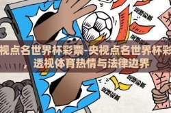 央视点名世界杯彩票-央视点名世界杯彩票，透视体育热情与法律边界