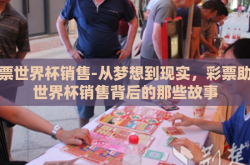 彩票世界杯销售-从梦想到现实，彩票助力世界杯销售背后的那些故事