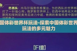 中国体彩世界杯玩法-探索中国体彩世界杯玩法的多元魅力