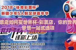 彩票店如何买世界杯-彩票店，你的世界杯梦想一站式选项
