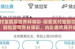 支付宝能买世界杯体彩-探索支付宝新功能，轻松买世界杯体彩，购彩体验再升级