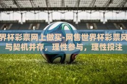 世界杯彩票网上做买-网售世界杯彩票风险与契机并存，理性参与，理性投注