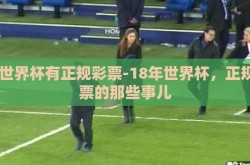 18世界杯有正规彩票-18年世界杯，正规彩票的那些事儿