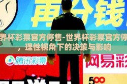 世界杯彩票官方停售-世界杯彩票官方停售，理性视角下的决策与影响