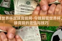 今晚世界杯足球竞猜网-今晚解密世界杯，足球竞猜的激情与技巧