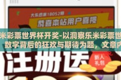 乐米彩票世界杯开奖-以洞察乐米彩票世界杯，数字背后的狂欢与期待为题，文章内容如下