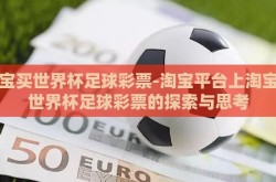 淘宝买世界杯足球彩票-淘宝平台上淘宝买世界杯足球彩票的探索与思考