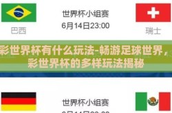 足彩世界杯有什么玩法-畅游足球世界，足彩世界杯的多样玩法揭秘