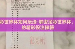 足彩世界杯如何玩法-解密足彩世界杯，你的精彩投注秘籍