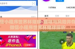 微信小程序世界杯赌球-趣味与风险并存的微信小程序世界杯赌球探析