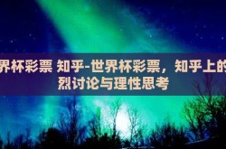 世界杯彩票 知乎-世界杯彩票，知乎上的热烈讨论与理性思考