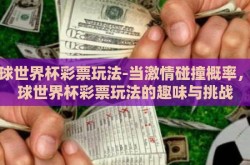 足球世界杯彩票玩法-当激情碰撞概率，足球世界杯彩票玩法的趣味与挑战