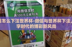 微信怎么下注世界杯-微信与世界杯下注，数字时代的博彩新风尚