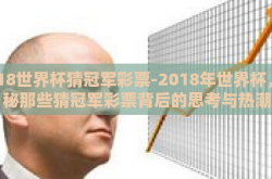 2018世界杯猜冠军彩票-2018年世界杯，揭秘那些猜冠军彩票背后的思考与热潮