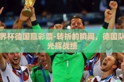 世界杯德国赢彩票-转折的瞬间，德国队的光辉战绩