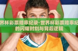 世界杯彩票赔率纪录-世界杯彩票赔率纪录的闪耀时刻与背后逻辑