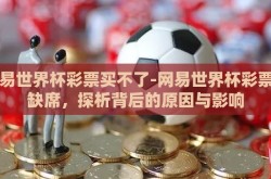 网易世界杯彩票买不了-网易世界杯彩票的缺席，探析背后的原因与影响