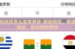 新版微信怎么买世界杯-新版微信，便捷新体验，轻松购世界杯
