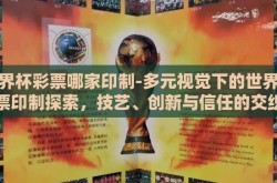 世界杯彩票哪家印制-多元视觉下的世界杯彩票印制探索，技艺、创新与信任的交织篇章