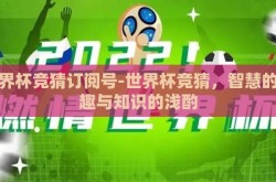 世界杯竞猜订阅号-世界杯竞猜，智慧的乐趣与知识的浅酌