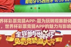 世界杯彩票竞猜APP-题为玩转观赛新体验，世界杯彩票竞猜APP的魅力与影响