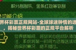 世界杯彩票正规网站-全球球迷钟情的选择，揭秘世界杯彩票的正规平台解析
