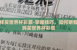 怎样买世界杯彩票-掌握技巧，如何明智地购买世界杯彩票
