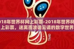 2018年世界杯网上彩票-2018年世界杯线上彩票，迷离而波诡云谲的数字世界
