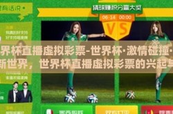 世界杯直播虚拟彩票-世界杯·激情碰撞·数字新世界，世界杯直播虚拟彩票的兴起与影响
