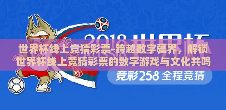 世界杯线上竞猜彩票-跨越数字疆界,解锁世界杯线上竞猜彩票的数字游戏与文化共鸣 世界杯线上竞猜彩票-跨越数字疆界,解锁世界杯线上竞猜彩票的数字游戏与文化共鸣