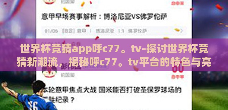 世界杯竞猜app呼c77。tv-探讨世界杯竞猜新潮流,揭秘呼c77。tv平台的特色与亮点 世界杯竞猜app呼c77。tv-探讨世界杯竞猜新潮流,揭秘呼c77。tv平台的特色与亮点