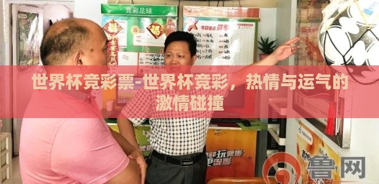世界杯竞彩票-世界杯竞彩，热情与运气的激情碰撞