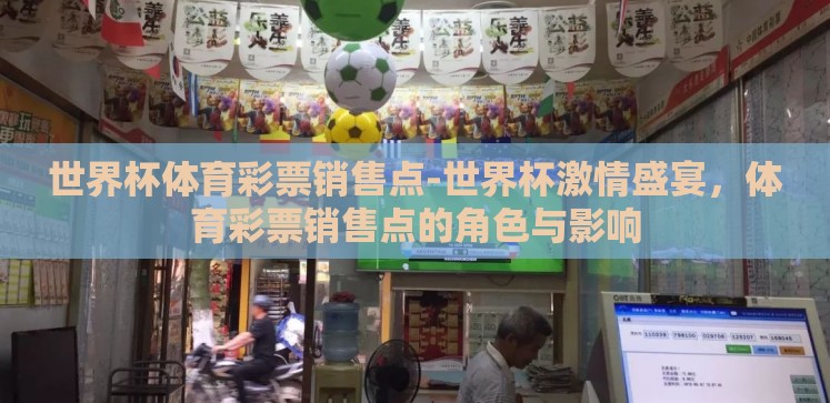 世界杯体育彩票销售点-世界杯激情盛宴，体育彩票销售点的角色与影响
