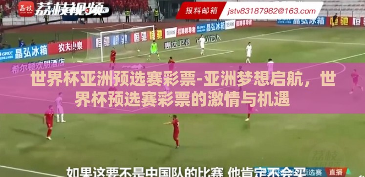 世界杯亚洲预选赛彩票-亚洲梦想启航,世界杯预选赛彩票的激情与机遇 世界杯亚洲预选赛彩票-亚洲梦想启航,世界杯预选赛彩票的激情与机遇