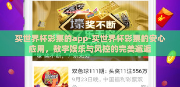 买世界杯彩票的app-买世界杯彩票的安心应用,数字娱乐与风控的完美邂逅 买世界杯彩票的app-买世界杯彩票的安心应用,数字娱乐与风控的完美邂逅