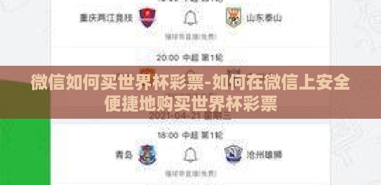 微信如何买世界杯彩票-如何在微信上安全便捷地购买世界杯彩票 微信如何买世界杯彩票-如何在微信上安全便捷地购买世界杯彩票