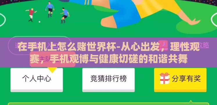 在手机上怎么赌世界杯-从心出发,理性观赛,手机观博与健康切磋的和谐共舞 在手机上怎么赌世界杯-从心出发,理性观赛,手机观博与健康切磋的和谐共舞
