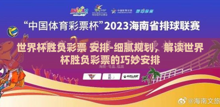 世界杯胜负彩票 安排-细腻规划,解读世界杯胜负彩票的巧妙安排 世界杯胜负彩票 安排-细腻规划,解读世界杯胜负彩票的巧妙安排