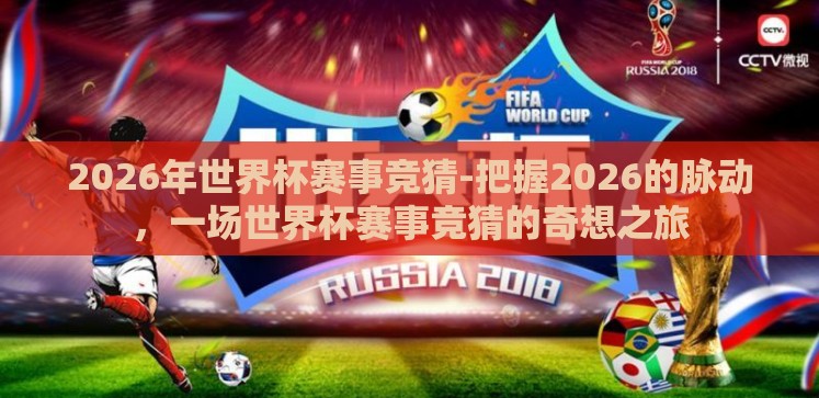 2026年世界杯赛事竞猜-把握2026的脉动,一场世界杯赛事竞猜的奇想之旅 2026年世界杯赛事竞猜-把握2026的脉动,一场世界杯赛事竞猜的奇想之旅