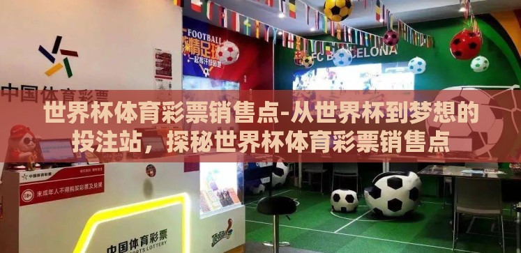 世界杯体育彩票销售点-从世界杯到梦想的投注站,探秘世界杯体育彩票销售点 世界杯体育彩票销售点-从世界杯到梦想的投注站,探秘世界杯体育彩票销售点