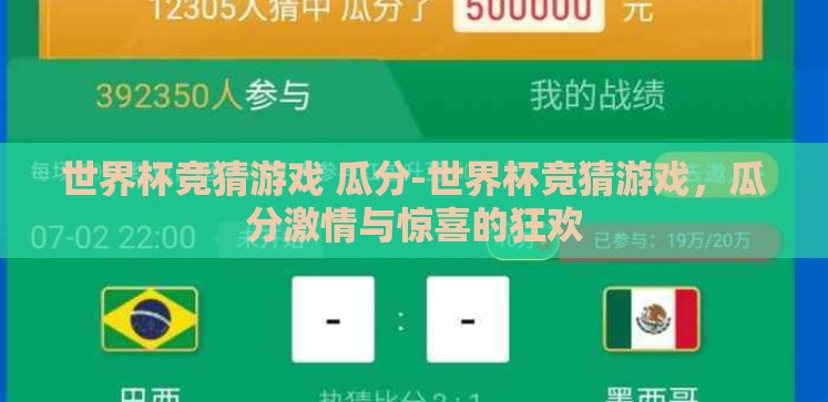 世界杯竞猜游戏 瓜分-世界杯竞猜游戏,瓜分激情与惊喜的狂欢 世界杯竞猜游戏 瓜分-世界杯竞猜游戏,瓜分激情与惊喜的狂欢