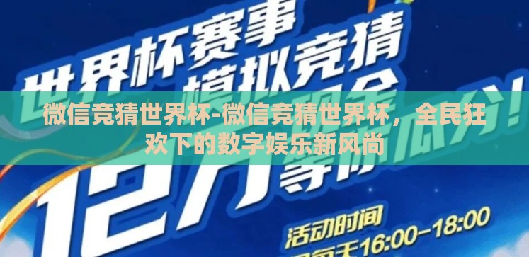 微信竞猜世界杯-微信竞猜世界杯,全民狂欢下的数字娱乐新风尚 微信竞猜世界杯-微信竞猜世界杯,全民狂欢下的数字娱乐新风尚