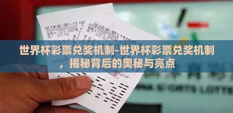 世界杯彩票兑奖机制-世界杯彩票兑奖机制,揭秘背后的奥秘与亮点 世界杯彩票兑奖机制-世界杯彩票兑奖机制,揭秘背后的奥秘与亮点