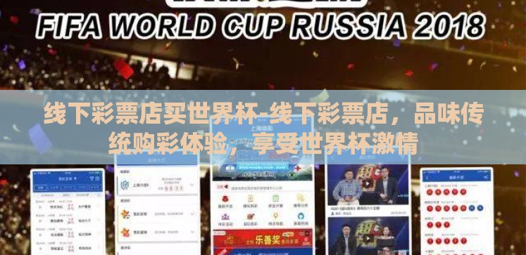 线下彩票店买世界杯-线下彩票店，品味传统购彩体验，享受世界杯激情