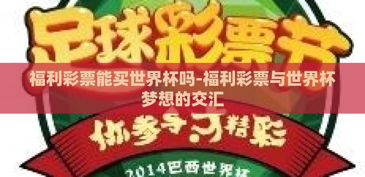 福利彩票能买世界杯吗-福利彩票与世界杯梦想的交汇 福利彩票能买世界杯吗-福利彩票与世界杯梦想的交汇