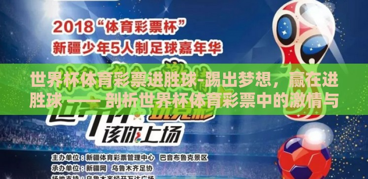 世界杯体育彩票进胜球-踢出梦想,赢在进胜球 —— 剖析世界杯体育彩票中的激情与机遇 世界杯体育彩票进胜球-踢出梦想,赢在进胜球 —— 剖析世界杯体育彩票中的激情与机遇