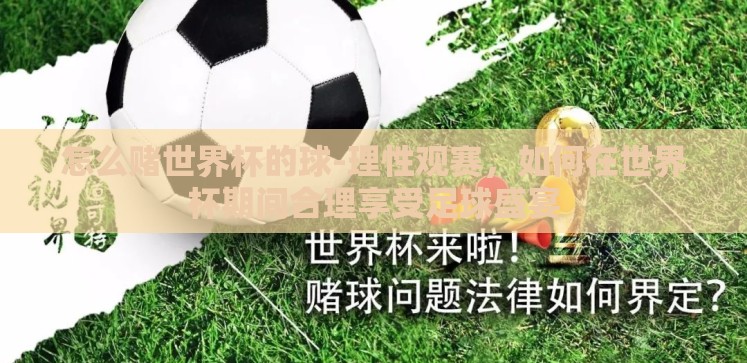 怎么赌世界杯的球-理性观赛,如何在世界杯期间合理享受足球盛宴 怎么赌世界杯的球-理性观赛,如何在世界杯期间合理享受足球盛宴
